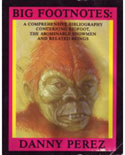 Big Footnotes: A Comprehensive Bibliography Concerning Bigfoot, the Abominable Snowman and Related Beings by Danny Perez