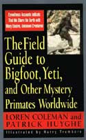 The Field Guide to Bigfoot, Yeti and Other Mystery Primates Worldwide by Loren Coleman, Patrick Huyghe, Harry Trumbore